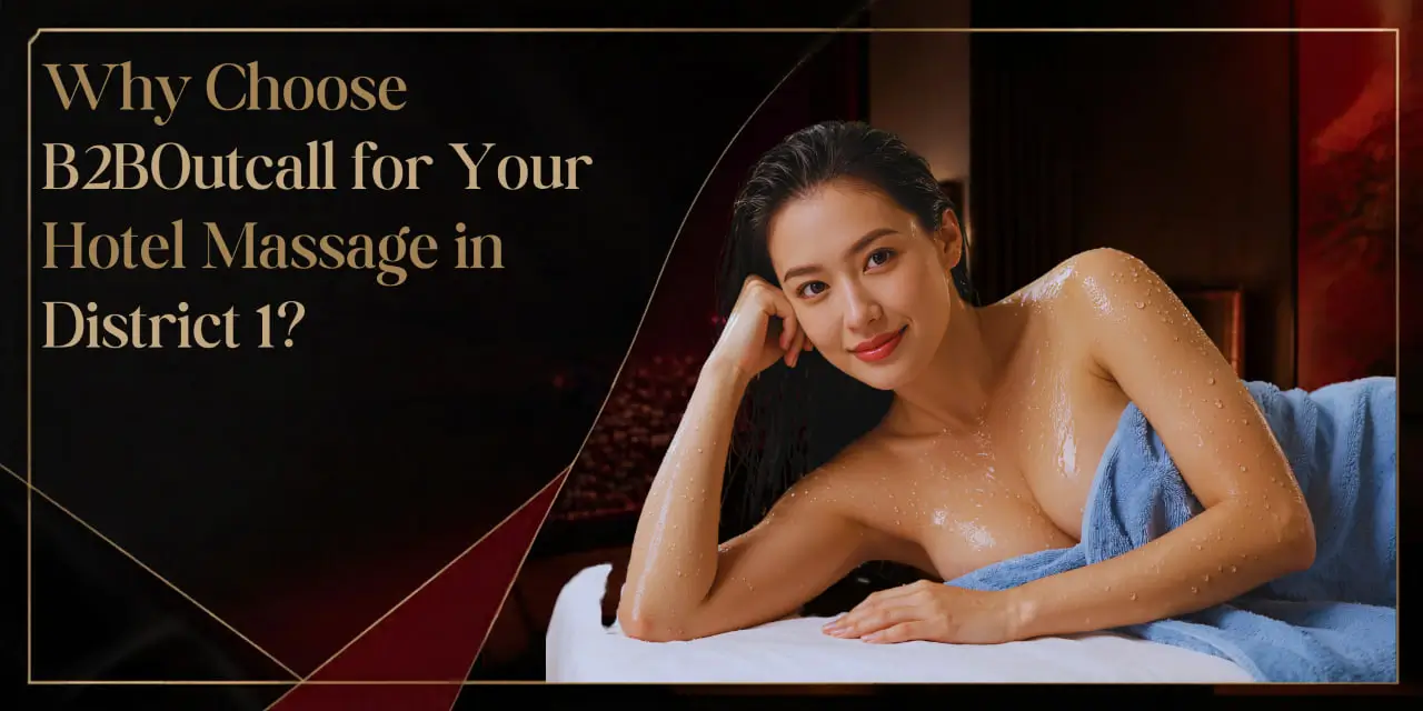 Premium Outcall Lingam Massage in District 1, Saigon B2BOutcall Why Choose B2BOutcall for Your Hotel Massage in District 1 Why Choose B2BOutcall for Your Hotel Massage in District 1